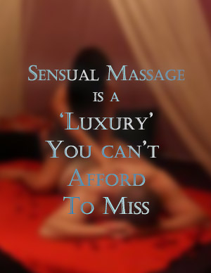 sensual massage is a luxury you cant afford to miss